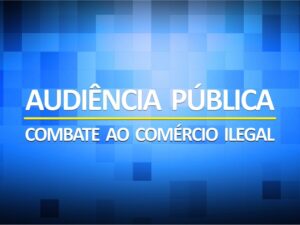 Convite para audiência pública sobre o combate ao comércio ilegal