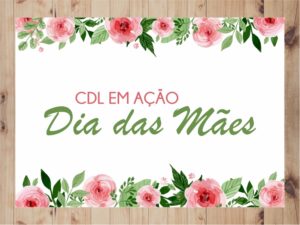 CDL Divinópolis e parceiros realizarão evento em homenagem ao Dia das Mães
