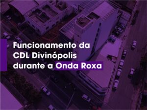 Funcionamento da CDL Divinópolis durante a vigência da Onda Roxa
