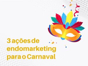 Dicas de Ações de Endomarketing para o Carnaval nas empresas